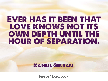 Love quotes - Ever has it been that love knows not its own depth..