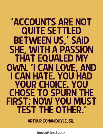 Make personalized picture quotes about love - 'accounts are not quite settled between us,' said she, with a passion..