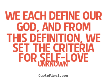 We each define our god, and from this definition, we set the criteria.. Unknown great love quotes
