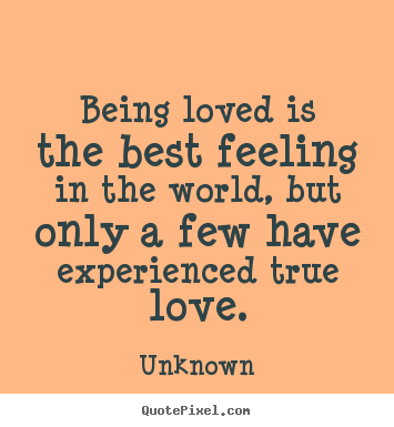 Love quotes - Being loved is the best feeling in the world,..