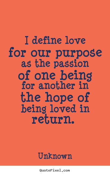 Love quote - I define love for our purpose as the passion of one..