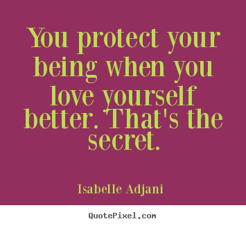 Quotes about love - You protect your being when you love yourself better. that's..