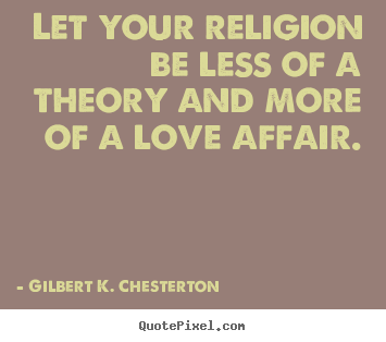 Create your own poster quote about love - Let your religion be less of a theory and more..