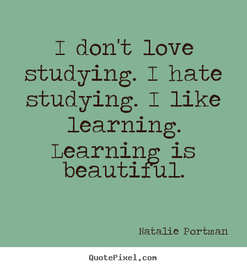 Make custom picture quotes about love - I don't love studying. i hate studying. i..