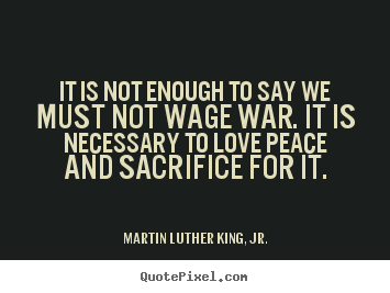 Martin Luther King, Jr. picture quotes - It is not enough to say we must not wage war. it is.. - Love quotes