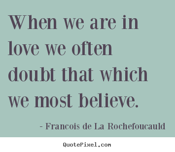 Love quote - When we are in love we often doubt that which we most..