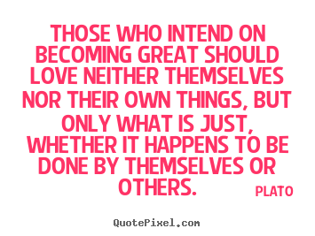 Love quote - Those who intend on becoming great should love neither themselves..