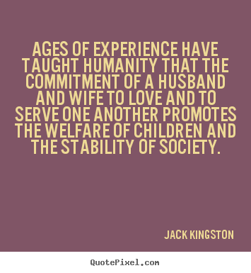 Ages of experience have taught humanity that.. Jack Kingston  love quotes