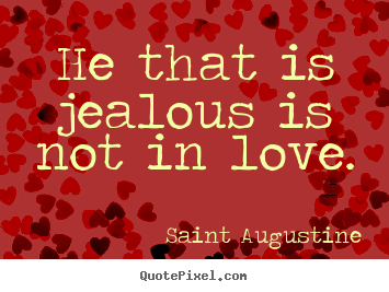 Love quote - He that is jealous is not in love.