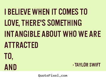 Taylor Swift picture quotes - I believe when it comes to love, there's something.. - Love quotes