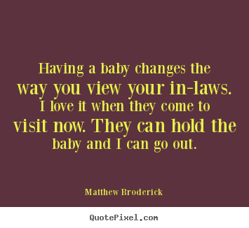 Design custom picture quotes about love - Having a baby changes the way you view your in-laws. i love it when..