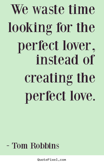 Quotes about love - We waste time looking for the perfect lover,..