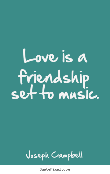 Quotes about love - Love is a friendship set to music.