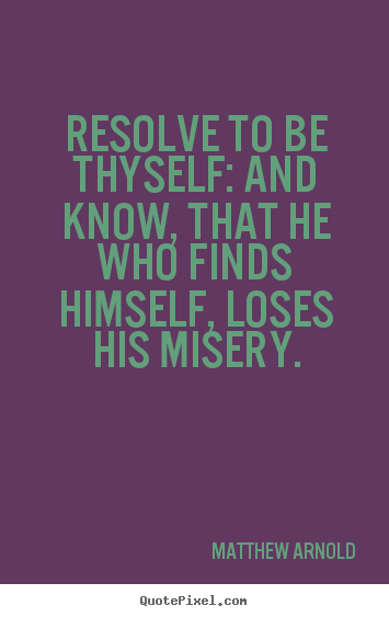 Quotes about love - Resolve to be thyself: and know, that he who finds himself, loses his..