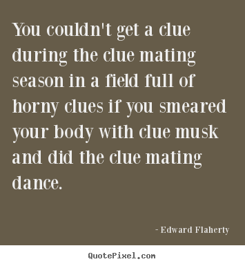 Edward Flaherty picture quotes - You couldn't get a clue during the clue mating season.. - Love quotes