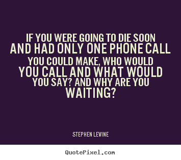Love quotes - If you were going to die soon and had only..