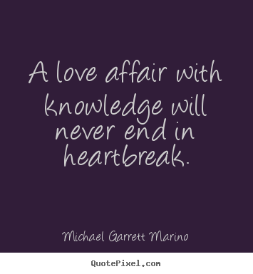 Quotes about love - A love affair with knowledge will never end in heartbreak.