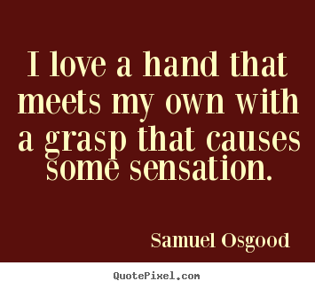 Quotes about love - I love a hand that meets my own with a grasp that causes some..