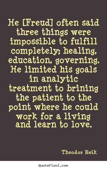 Love quotes - He [freud] often said three things were impossible..