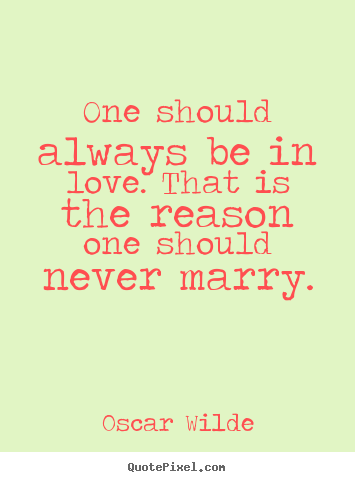 Love quotes - One should always be in love. that is the reason one should..
