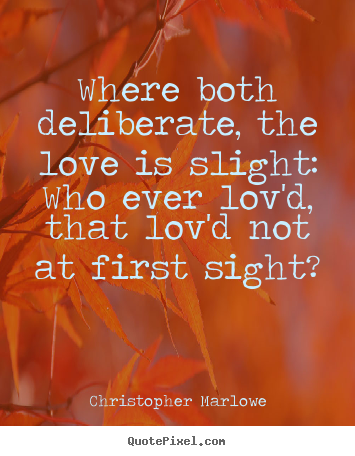 Christopher Marlowe picture quotes - Where both deliberate, the love is slight:.. - Love quotes