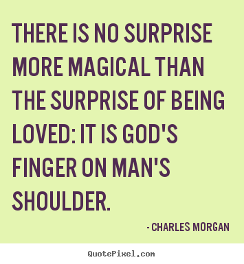 Charles Morgan picture quote - There is no surprise more magical than the.. - Love quote