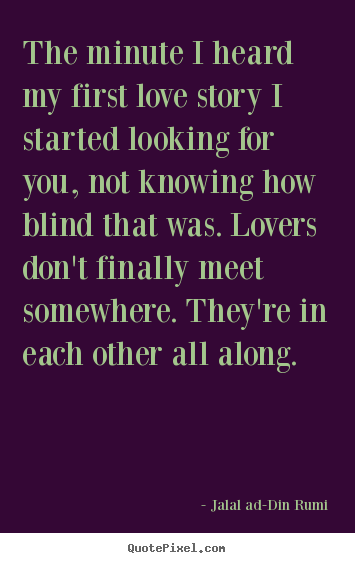Love quote - The minute i heard my first love story i started..