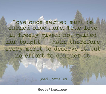 Love quotes - Love once earned must be earned once more. true love is freely..