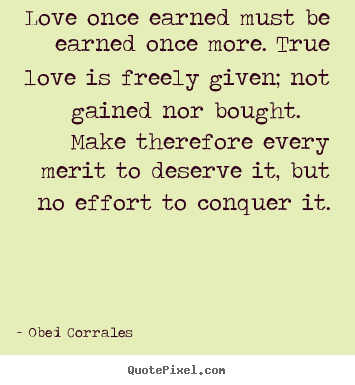Love quote - Love once earned must be earned once more. true..