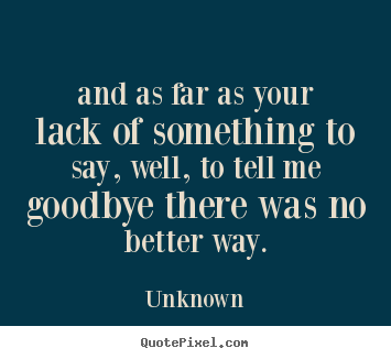 Unknown picture quotes - And as far as your lack of something to.. - Love quotes