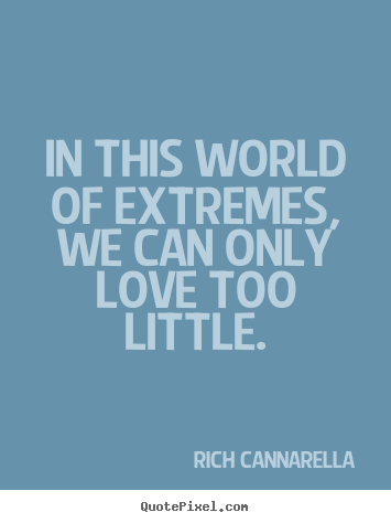 Create graphic poster sayings about love - In this world of extremes, we can only love too little.
