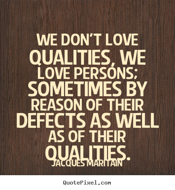 Jacques Maritain picture quotes - We don't love qualities, we love persons; sometimes by.. - Love quotes
