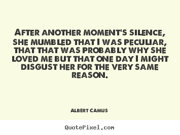 Love quotes - After another moment's silence, she mumbled that i was peculiar,..