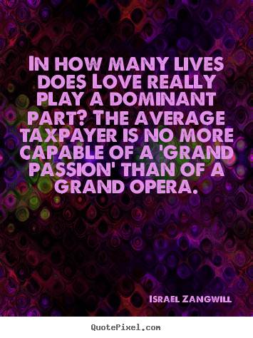 Design custom picture quotes about love - In how many lives does love really play a dominant part?..