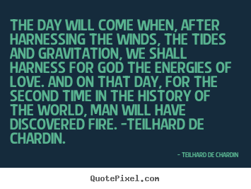 Love quotes - The day will come when, after harnessing the winds,..