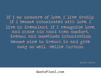 Create custom picture quotes about love - If i am unaware of love, i live drably. if i..