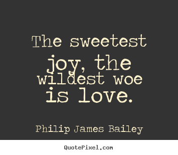 Design custom picture quotes about love - The sweetest joy, the wildest woe is love.