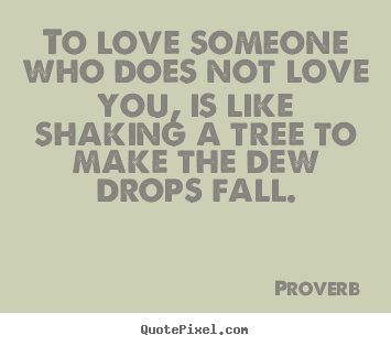 Love quotes - To love someone who does not love you, is like..