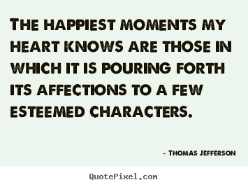 Thomas Jefferson picture quote - The happiest moments my heart knows are those in.. - Love quotes