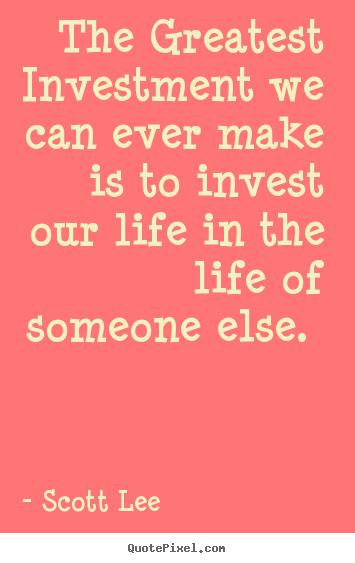 Make personalized pictures sayings about love - The greatest investment we can ever make is to invest..