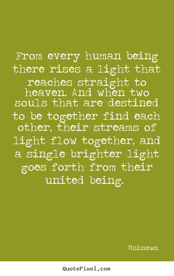 Love sayings - From every human being there rises a light that reaches..