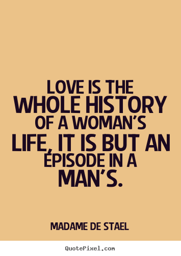 Love quotes - Love is the whole history of a woman's life, it is but an..