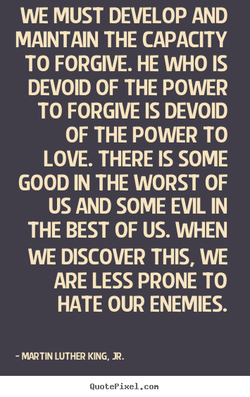 Make poster quotes about love - We must develop and maintain the capacity to forgive...