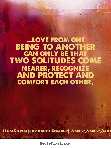 Love quote - ...love from one being to another can only be that two solitudes..