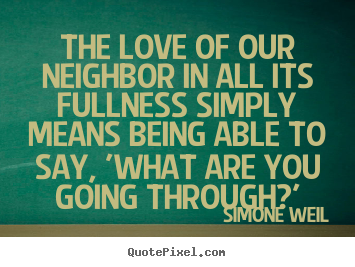 Love quote - The love of our neighbor in all its fullness simply means being able..