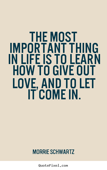 Diy image quotes about love - The most important thing in life is to learn how to give..