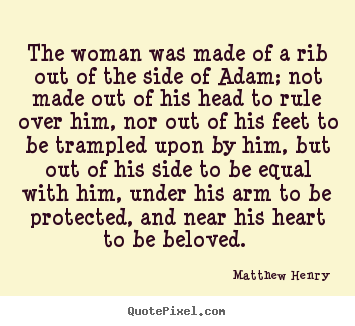 The woman was made of a rib out of the side of adam; not made out of.. Matthew Henry top love quotes