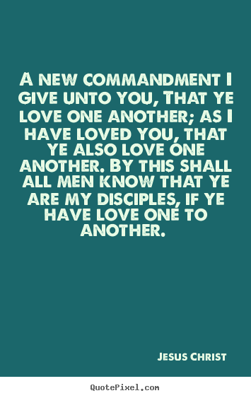 Quote about love - A new commandment i give unto you, that ye love one another;..
