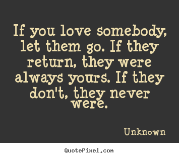 Unknown poster quotes - If you love somebody, let them go. if they.. - Love quotes