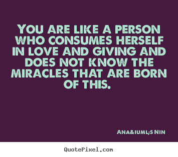 Make personalized picture quotes about love - You are like a person who consumes herself in love..